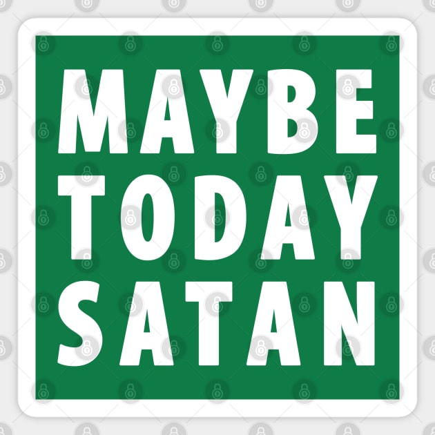 Maybe Today Satan Magnet by TipsyCurator